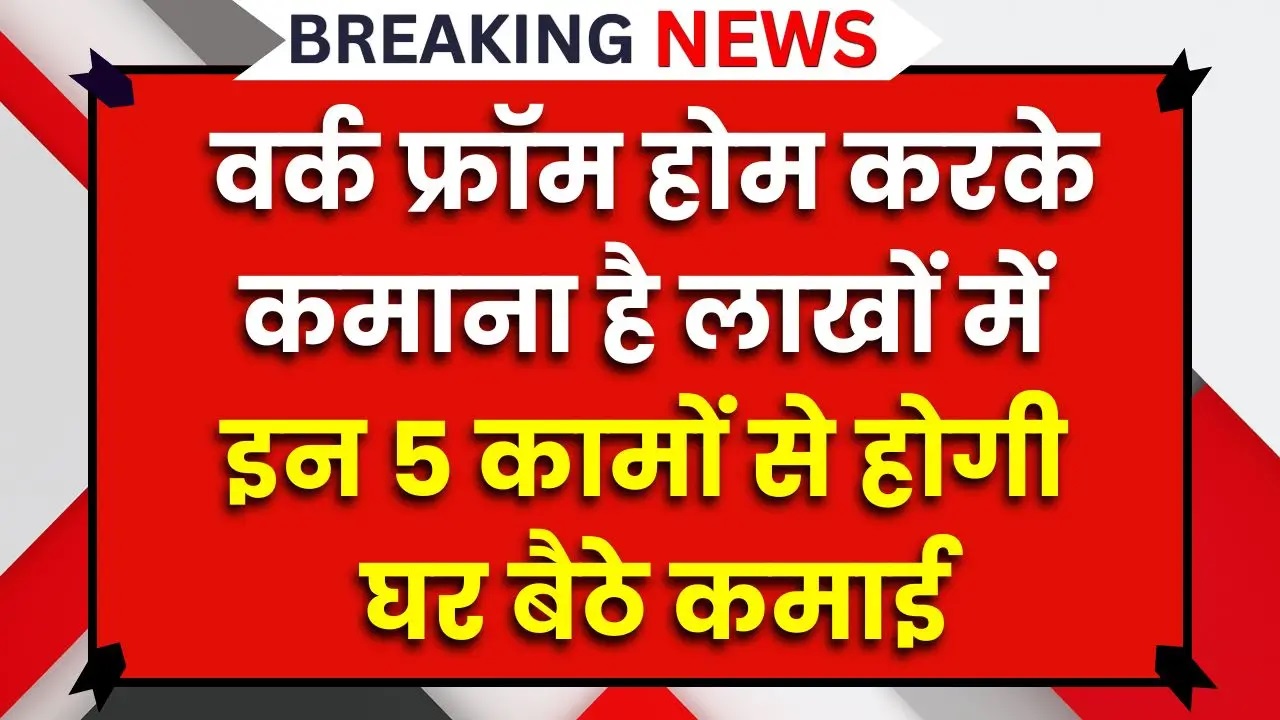 वर्क फ्रॉम होम करके कमाना है लाखों में, इन 5 कामों से होगी घर बैठे कमाई Work From Home - Make Money At Home